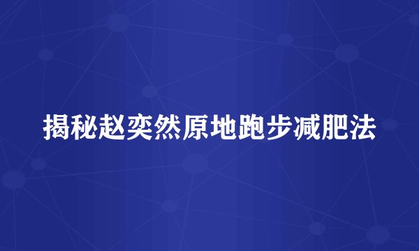 揭秘赵奕然原地跑步减肥法