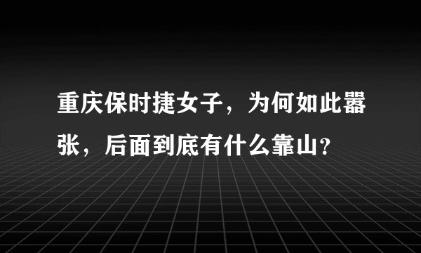 重庆保时捷女子，为何如此嚣张，后面到底有什么靠山？