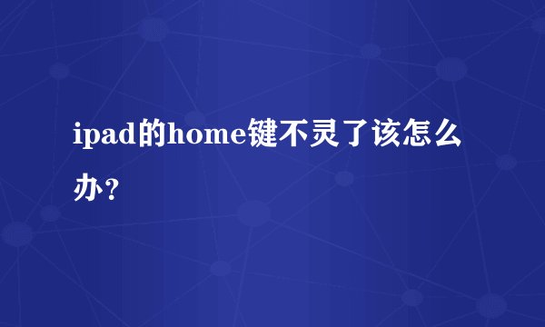 ipad的home键不灵了该怎么办？