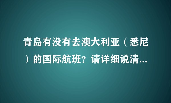 青岛有没有去澳大利亚（悉尼）的国际航班？请详细说清时间行程，谢谢？