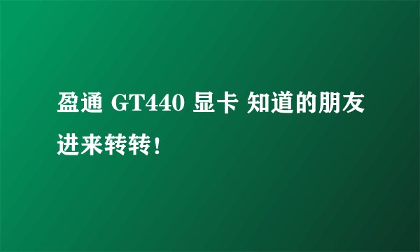 盈通 GT440 显卡 知道的朋友进来转转！
