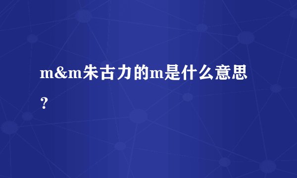 m&m朱古力的m是什么意思？