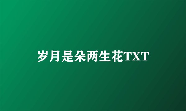岁月是朵两生花TXT