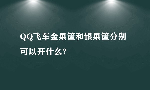 QQ飞车金果筐和银果筐分别可以开什么?