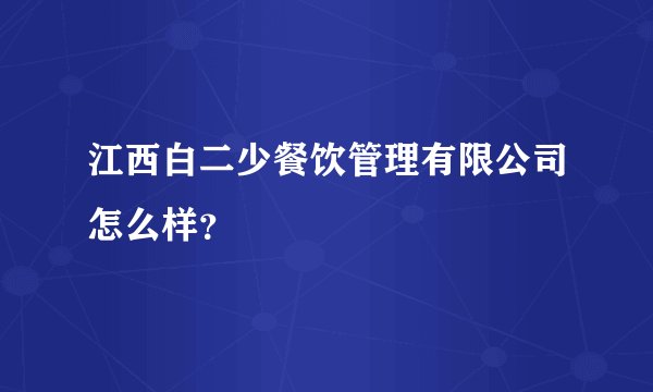江西白二少餐饮管理有限公司怎么样？