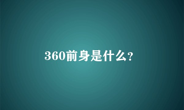 360前身是什么？