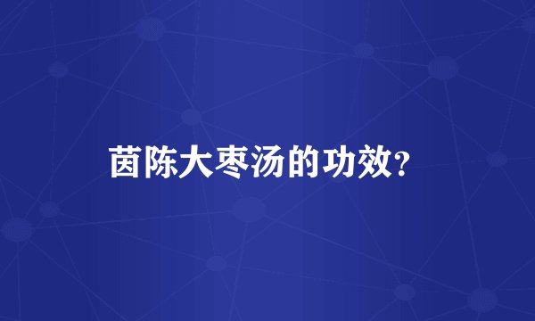 茵陈大枣汤的功效？