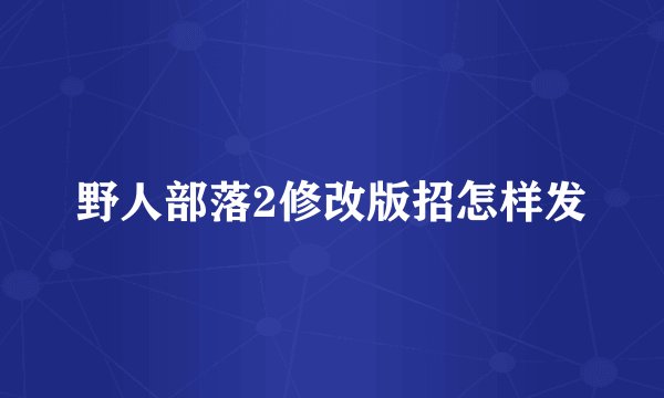 野人部落2修改版招怎样发