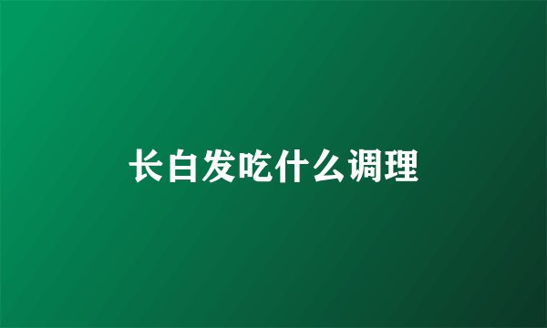 长白发吃什么调理