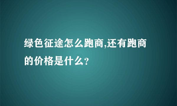 绿色征途怎么跑商,还有跑商的价格是什么？