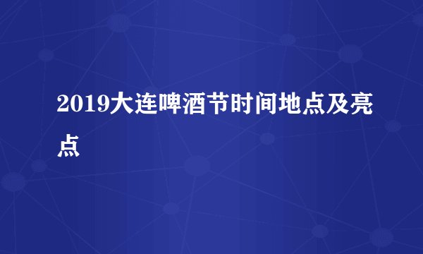 2019大连啤酒节时间地点及亮点