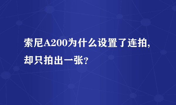索尼A200为什么设置了连拍,却只拍出一张？