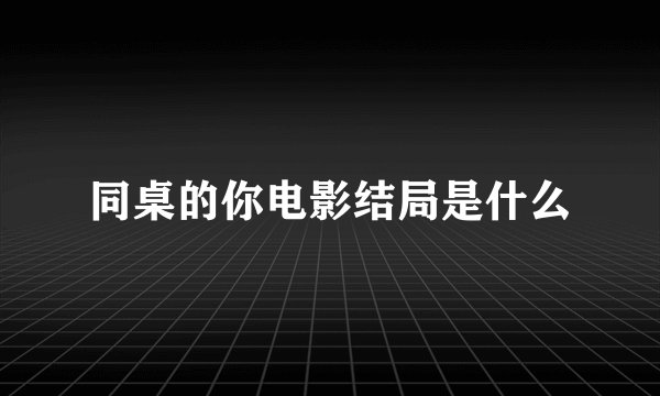 同桌的你电影结局是什么
