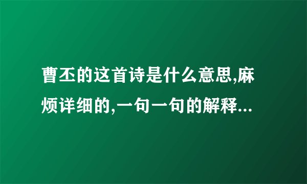 曹丕的这首诗是什么意思,麻烦详细的,一句一句的解释一下,谢谢.