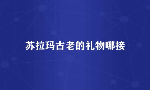 苏拉玛古老的礼物哪接