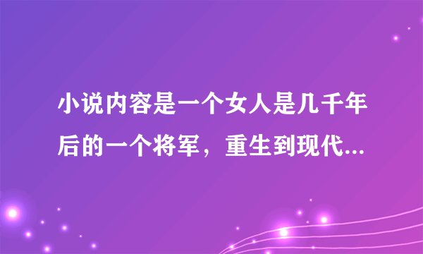 小说内容是一个女人是几千年后的一个将军，重生到现代，打游戏特别牛？