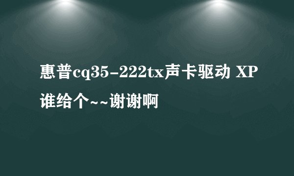 惠普cq35-222tx声卡驱动 XP谁给个~~谢谢啊