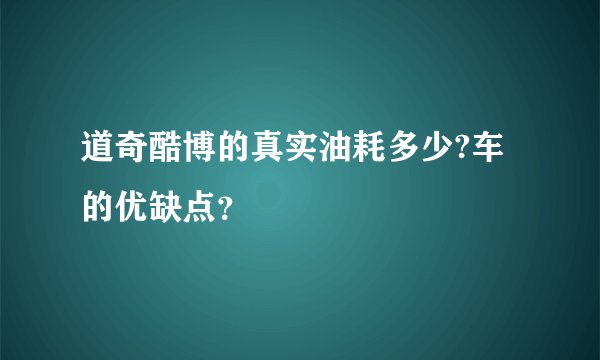 道奇酷博的真实油耗多少?车的优缺点？