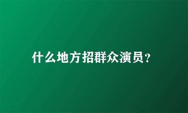 什么地方招群众演员？