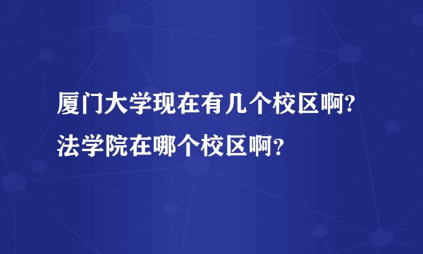 厦门大学现在有几个校区啊?法学院在哪个校区啊？