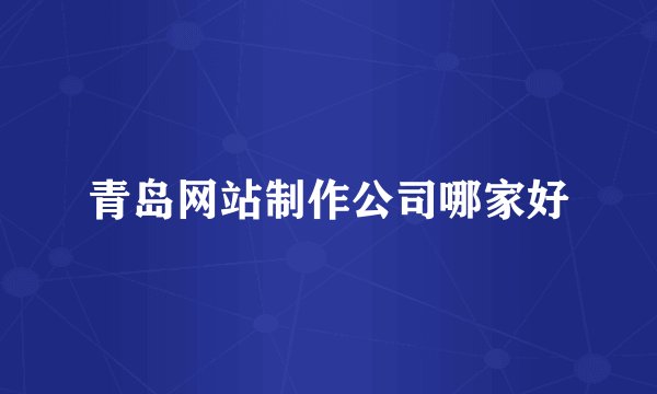青岛网站制作公司哪家好