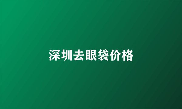深圳去眼袋价格