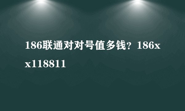 186联通对对号值多钱？186xx118811