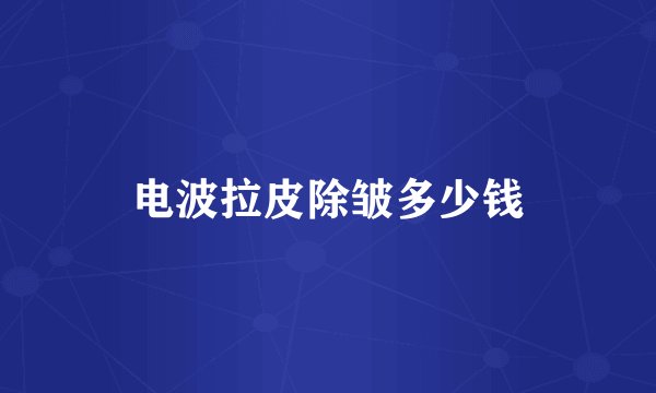 电波拉皮除皱多少钱