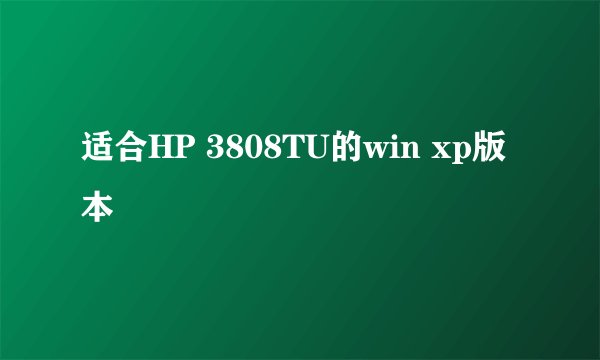 适合HP 3808TU的win xp版本