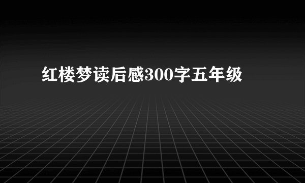 红楼梦读后感300字五年级