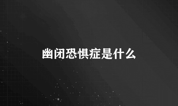 幽闭恐惧症是什么
