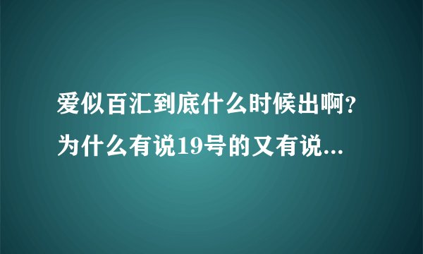 爱似百汇到底什么时候出啊？为什么有说19号的又有说26号的？要是播的话又直播吗？在哪可以看直播？