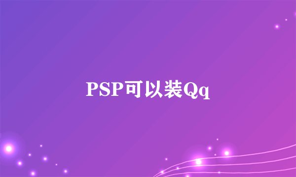PSP可以装Qq