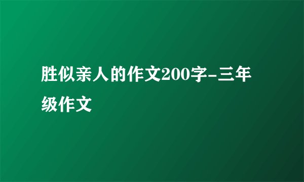 胜似亲人的作文200字-三年级作文