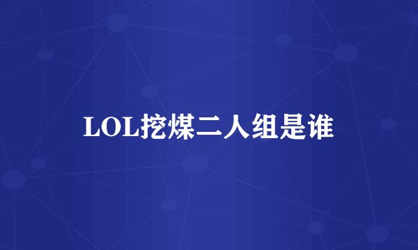 LOL挖煤二人组是谁