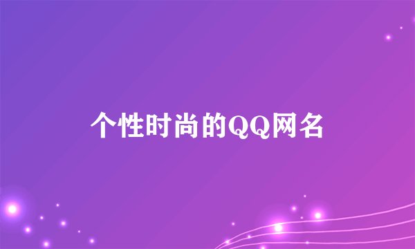 个性时尚的QQ网名