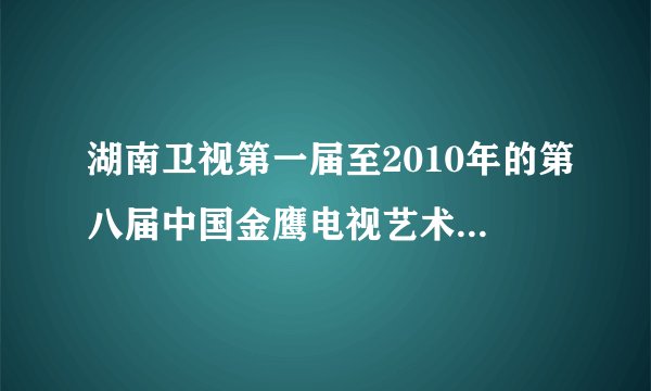 湖南卫视第一届至2010年的第八届中国金鹰电视艺术节开幕式晚会及颁奖晚会分别由谁主持的