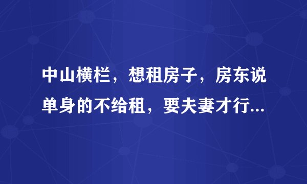 中山横栏，想租房子，房东说单身的不给租，要夫妻才行，为什么？