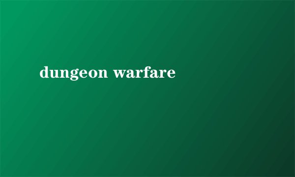 dungeon warfare