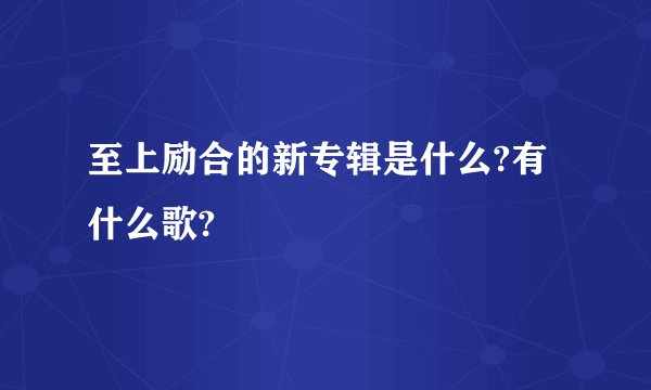 至上励合的新专辑是什么?有什么歌?