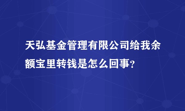 天弘基金管理有限公司给我余额宝里转钱是怎么回事？