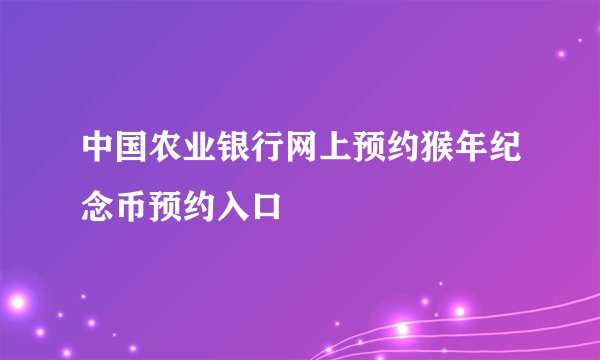 中国农业银行网上预约猴年纪念币预约入口