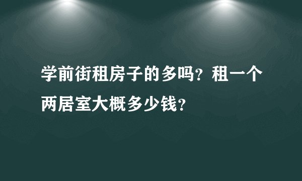 学前街租房子的多吗？租一个两居室大概多少钱？