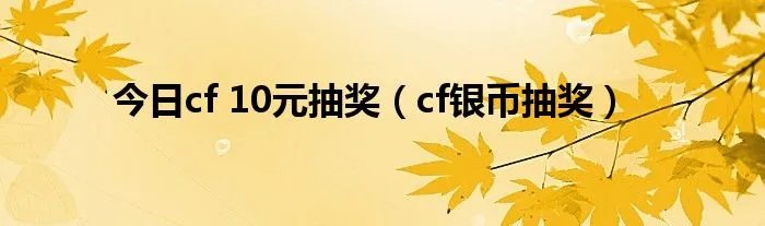 今日cf 10元抽奖（cf银币抽奖）