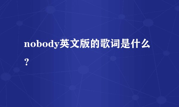 nobody英文版的歌词是什么？
