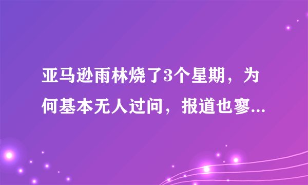 亚马逊雨林烧了3个星期，为何基本无人过问，报道也寥寥无几？