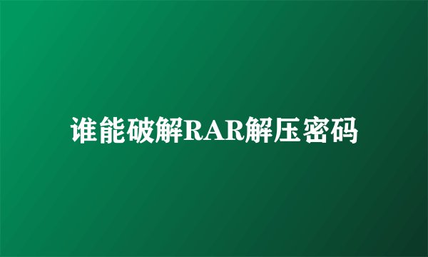 谁能破解RAR解压密码