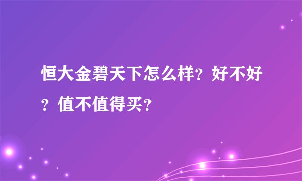 恒大金碧天下怎么样？好不好？值不值得买？