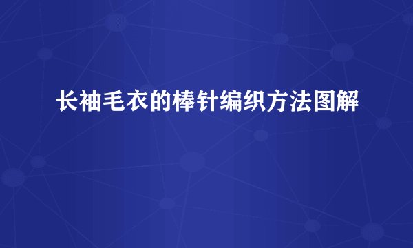 长袖毛衣的棒针编织方法图解