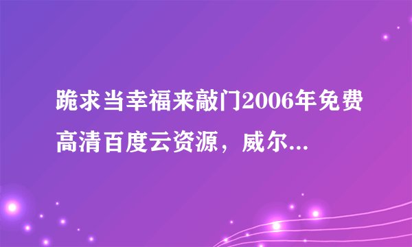 跪求当幸福来敲门2006年免费高清百度云资源，威尔·史密斯主演的